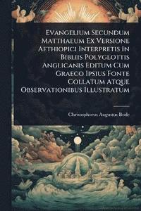 bokomslag Evangelium Secundum Matthaeum Ex Versione Aethiopici Interpretis In Bibliis Polyglottis Anglicanis Editum Cum Graeco Ipsius Fonte Collatum Atque Observationibus Illustratum
