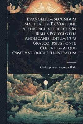 bokomslag Evangelium Secundum Matthaeum Ex Versione Aethiopici Interpretis In Bibliis Polyglottis Anglicanis Editum Cum Graeco Ipsius Fonte Collatum Atque Observationibus Illustratum
