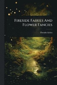 bokomslag Fireside Fairies And Flower Fancies