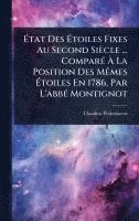 bokomslag Ã?tat Des Ã?toiles Fixes Au Second Siècle ... ComparÃ(c) Ã? La Position Des MÃames Ã?toiles En 1786, Par L'abbÃ(c) Montignot