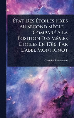 Ãtat Des Ãtoiles Fixes Au Second Siècle ... ComparÃ(c) Ã La Position Des MÃames Ãtoiles En 1786, Par L'abbÃ(c) Montignot