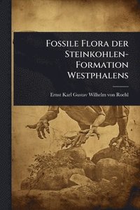 bokomslag Fossile Flora der Steinkohlen-Formation Westphalens