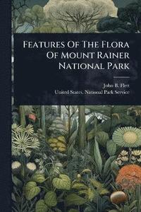 bokomslag Features Of The Flora Of Mount Rainer National Park