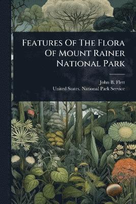 bokomslag Features Of The Flora Of Mount Rainer National Park