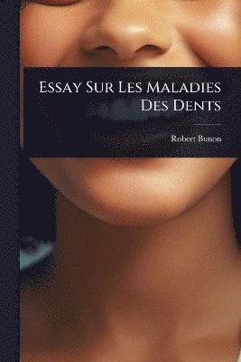 Robert Bunon - Essay Sur Les Maladies Des Dents, Häftad