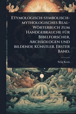 bokomslag Etymologisch-symbolisch-mythologisches Real-Wörterbuch zum Handgebrauche fÃ1/4r Bibelforscher, Archäologen und bildende KÃ1/4nstler. Erster Band.