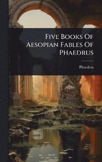 bokomslag Five Books Of Aesopian Fables Of Phaedrus