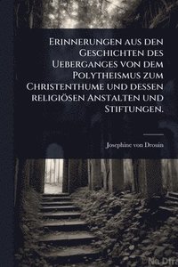 bokomslag Erinnerungen aus den Geschichten des Ueberganges von dem Polytheismus zum Christenthume und dessen religiösen Anstalten und Stiftungen.