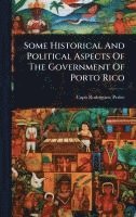 bokomslag Some Historical And Political Aspects Of The Government Of Porto Rico