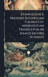 bokomslag Evangelium S. Mathaei In Linguam Calmucco-mongolicam Translatum Ab Jsaaco Jacobo Schmidt