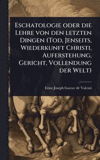 bokomslag Eschatologie oder die Lehre von den letzten Dingen (Tod, Jenseits, Wiederkunft Christi, Auferstehung, Gericht, Vollendung der Welt)