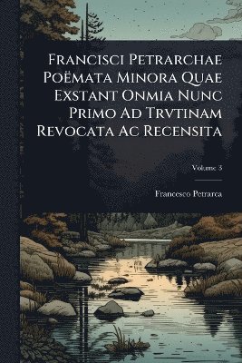 Francesco Petrarca - Francisci Petrarchae PoÃmata Minora Quae Exstant Onmia Nunc Primo Ad Trvtinam Revocata Ac Recensita, Häftad