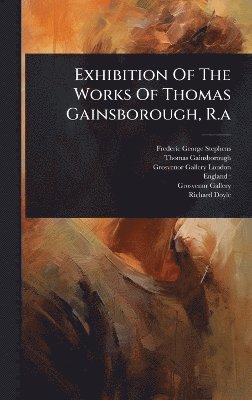 Frederic George Stephens, Thomas Gainsborough - Exhibition Of The Works Of Thomas Gainsborough, R.a, Inbunden