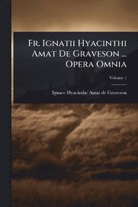 bokomslag Fr. Ignatii Hyacinthi Amat De Graveson ... Opera Omnia