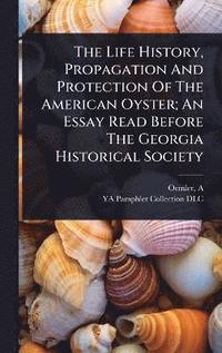 bokomslag Life History, Propagation And Protection Of The American Oyster; An Essay Read Before The Georgia Historical Society