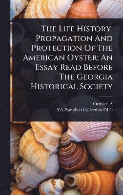 bokomslag Life History, Propagation And Protection Of The American Oyster; An Essay Read Before The Georgia Historical Society