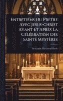 bokomslag Entretiens Du PrÃatre Avec JÃ(c)sus-christ Avant Et Après La CÃ(c)lÃ(c)bration Des Saints Mystères