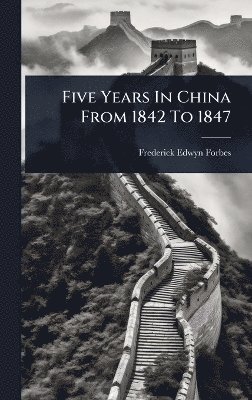 Five Years In China From 1842 To 1847