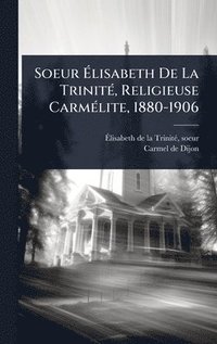 bokomslag Soeur Ã&#137;lisabeth De La TrinitÃ(c), Religieuse CarmÃ(c)lite, 1880-1906