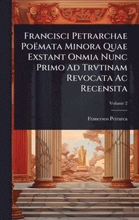 bokomslag Francisci Petrarchae PoÃmata Minora Quae Exstant Onmia Nunc Primo Ad Trvtinam Revocata Ac Recensita