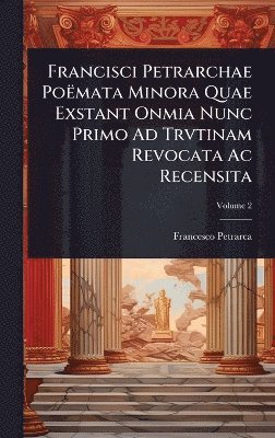 Francisci Petrarchae PoÃmata Minora Quae Exstant Onmia Nunc Primo Ad Trvtinam Revocata Ac Recensita