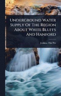 bokomslag Underground Water Supply Of The Region About White Bluffs And Hanford