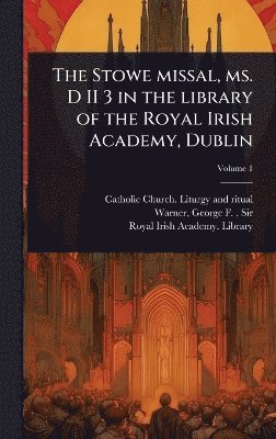 bokomslag The Stowe missal, ms. D II 3 in the library of the Royal Irish Academy, Dublin