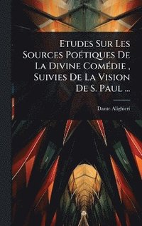 bokomslag Etudes Sur Les Sources PoÃ(c)tiques De La Divine ComÃ(c)die, Suivies De La Vision De S. Paul ...