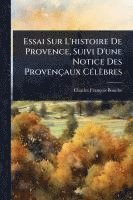 bokomslag Essai Sur L'histoire De Provence, Suivi D'une Notice Des Provençaux CÃ(c)lèbres