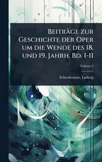 bokomslag Beiträge zur Geschichte der Oper um die Wende des 18. und 19. Jahrh. Bd. I-II