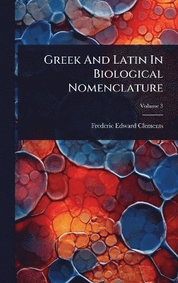 Frederic Edward Clements - Greek And Latin In Biological Nomenclature, Inbunden