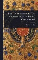bokomslag Histoire AbrÃ(c)gÃ(c)e De La Conversion De M. Chanteau