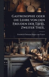 bokomslag Gastrosophie oder die Lehre von den Freuden der Tafel. Zweiter Theil.
