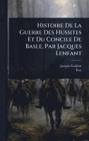 bokomslag Histoire De La Guerre Des Hussites Et Du Concile De Basle, Par Jacques Lenfant