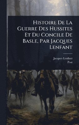 Jacques Lenfant, Post - Histoire De La Guerre Des Hussites Et Du Concile De Basle, Par Jacques Lenfant, Inbunden