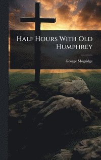bokomslag Half Hours With Old Humphrey