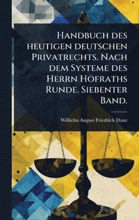 bokomslag Handbuch des heutigen deutschen Privatrechts. Nach dem Systeme des Herrn Hofraths Runde. Siebenter Band.