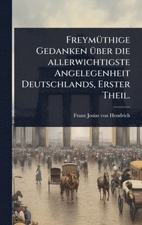 bokomslag FreymÃ1/4thige Gedanken Ã1/4ber die allerwichtigste Angelegenheit Deutschlands, Erster Theil.