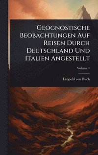 bokomslag Geognostische Beobachtungen Auf Reisen Durch Deutschland Und Italien Angestellt