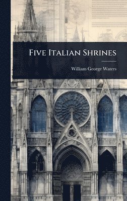 William George Waters - Five Italian Shrines, Inbunden