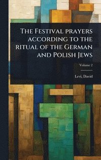 bokomslag The Festival prayers according to the ritual of the German and Polish Jews
