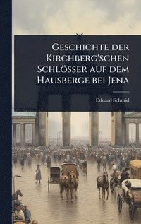 bokomslag Geschichte der Kirchberg'schen Schlösser auf dem Hausberge bei Jena