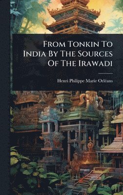 bokomslag From Tonkin To India By The Sources Of The Irawadi