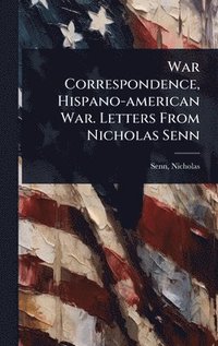 bokomslag War Correspondence, Hispano-american War. Letters From Nicholas Senn