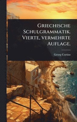 Georg Curtius - Griechische Schulgrammatik. Vierte, vermehrte Auflage., Inbunden