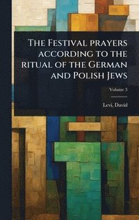 bokomslag The Festival prayers according to the ritual of the German and Polish Jews