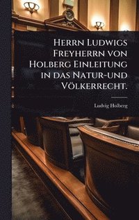bokomslag Herrn Ludwigs Freyherrn von Holberg Einleitung in das Natur-und Völkerrecht.