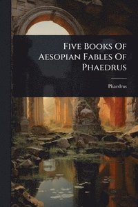 bokomslag Five Books Of Aesopian Fables Of Phaedrus