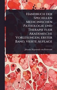 bokomslag Handbuch der Speciellen Medicinischen Pathologie und Therapie fuer Akademische Vorlesungen, erster Band, vierte Auflage