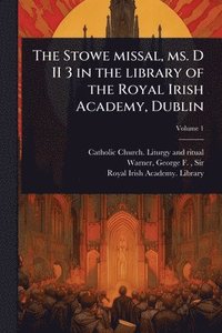 bokomslag The Stowe missal, ms. D II 3 in the library of the Royal Irish Academy, Dublin
